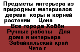 Предметы интерьера из природных материалов: дерева, коры и корней растений. › Цена ­ 1 000 - Все города Хобби. Ручные работы » Для дома и интерьера   . Забайкальский край,Чита г.